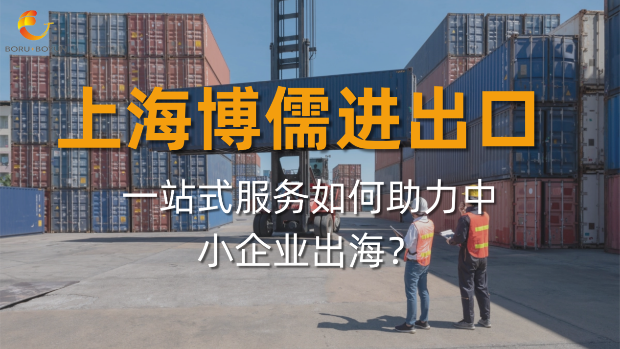 上海博儒進(jìn)出口：一站式服務(wù)如何助力中小企業(yè)出海？